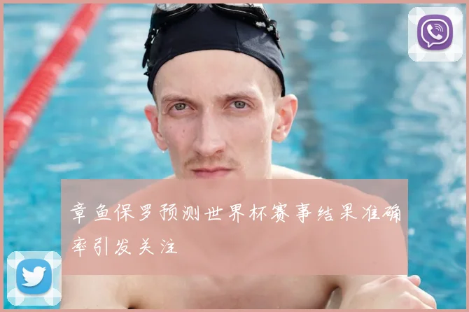 章鱼保罗预测世界杯赛事结果准确率引发关注