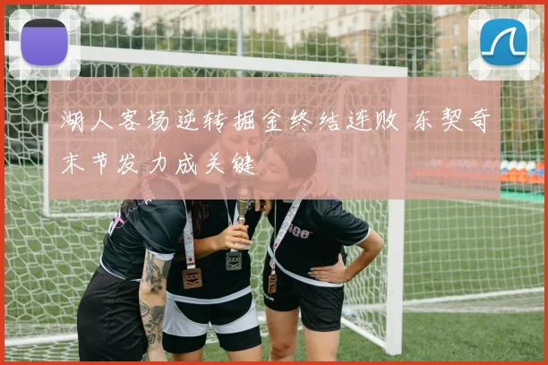 湖人客场逆转掘金终结连败 东契奇末节发力成关键