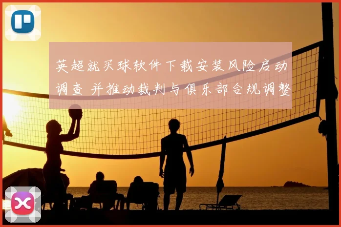 英超就买球软件下载安装风险启动调查 并推动裁判与俱乐部合规调整