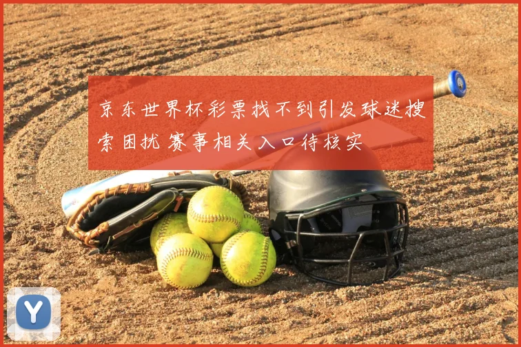 京东世界杯彩票找不到引发球迷搜索困扰 赛事相关入口待核实